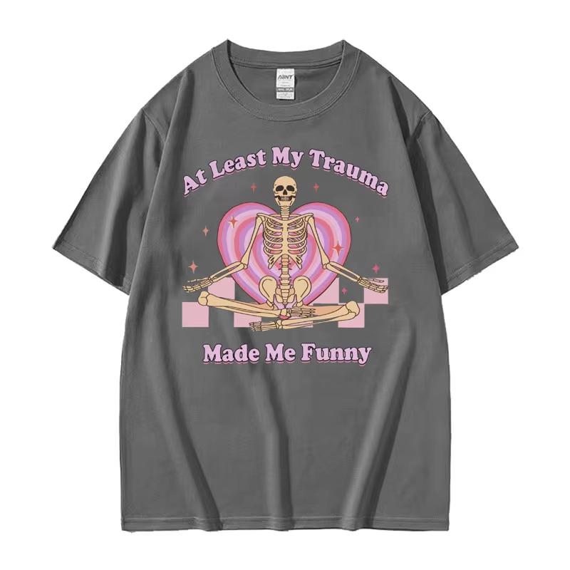 At Least My Trauma Made Me Funny T Shirts Harajuku Skeleton Clothing Meme Tshirt Unisex Women Short Sleeve Crew Neck Tee Unisex
