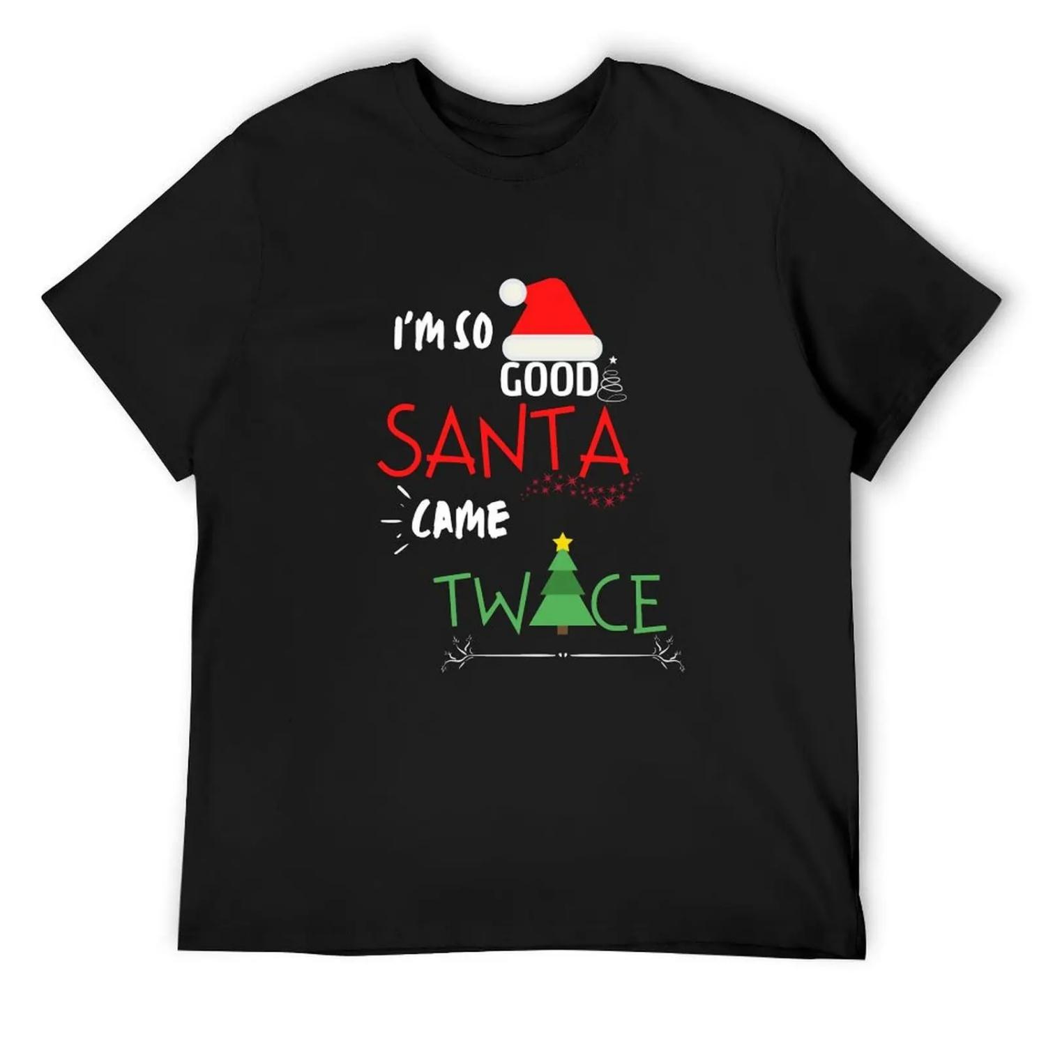 I m so good Santa came twice Christmas T-Shirt man clothes tshirts personalised hippie clothes plain white t shirts men S