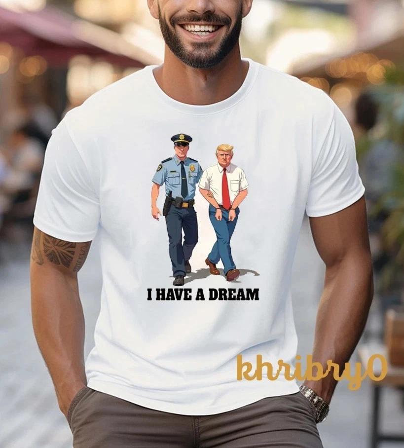 I Have A Dream Trump Arr*st Parody Ant! Trump T-shirt 4XL