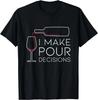 I Make Pour Decision Pouring Wine Is Best Choice Funny T-Shirt Unisex