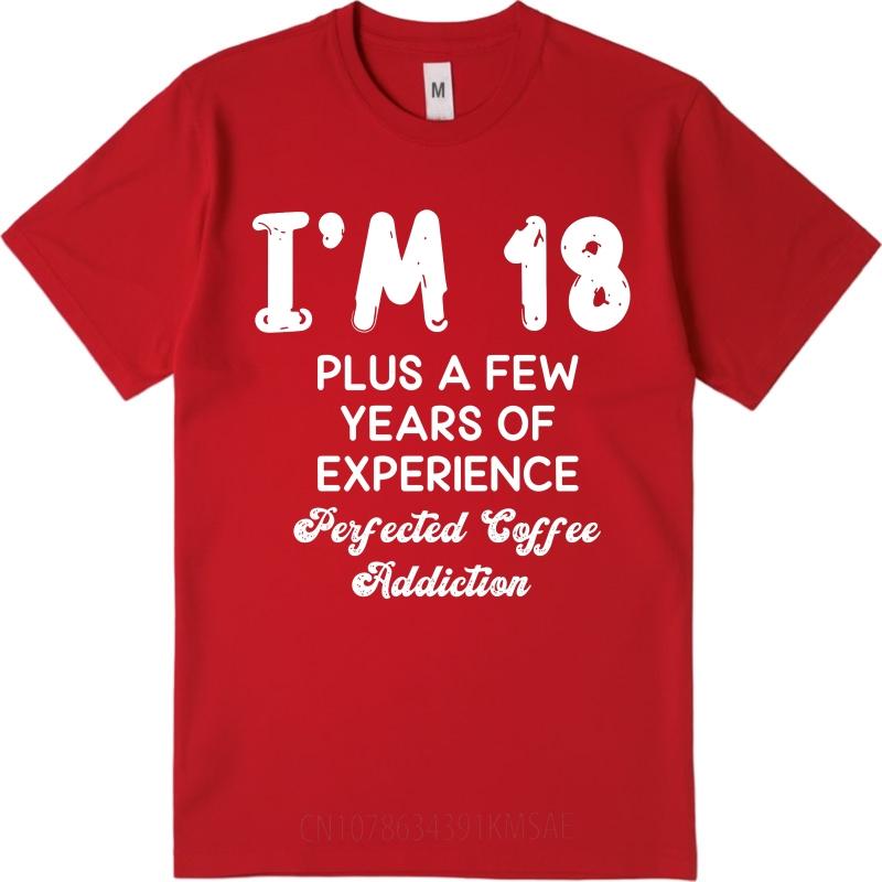 Soft For him Round Neck tshirt Daily Wear Im 18 Plus A Few Years Of Experience Perfected Coffee Addiction Fashionable For Unisex S