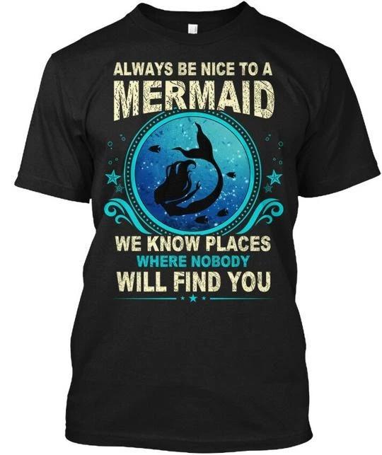 Always Be Nice To A Mermaid We Know Places Where TTshirt Made in USA S to 5XL L