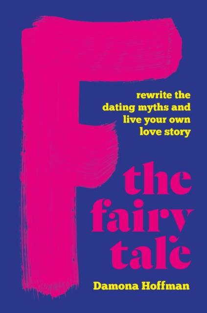 Libro F the Fairy Tale : Rewrite the Dating Myths and Live Your Own Love Story