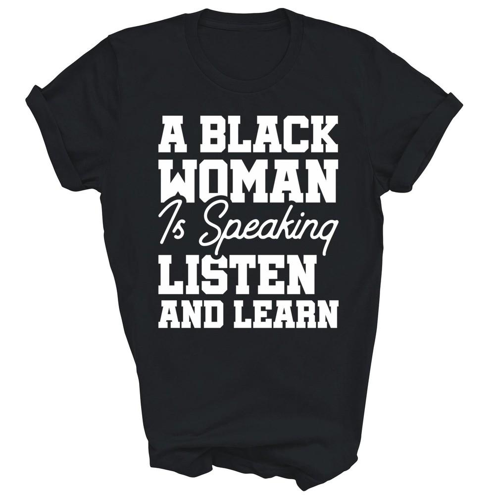 

A Black Woman Is Speaking Listen And Learn Unisex Shirt Gift M