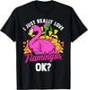 I Just Really Love Flamingos Ok? Funny Quotes Humor Cute T-Shirt