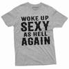 Men's Funny Woke Up Sexy As Hell Again T-shirt Birthday Gift Funny Shirt for Him