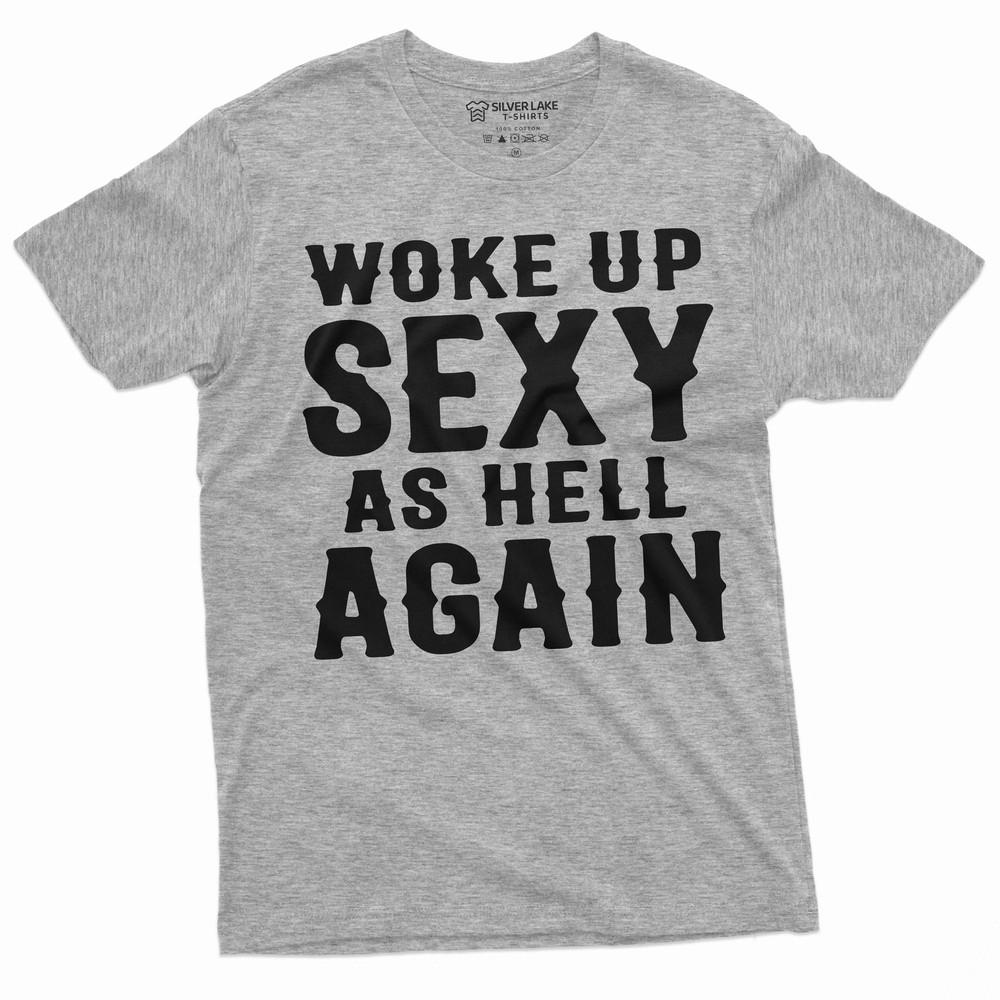 Men's Funny Woke Up Sexy As Hell Again T-shirt Birthday Gift Funny Shirt for Him