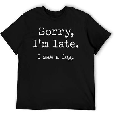 Sorry I'm Late I Saw A Dog T-Shirt, Funny Sarcastic Pet Lover Tee, Matching Family Dog Humor Shirt