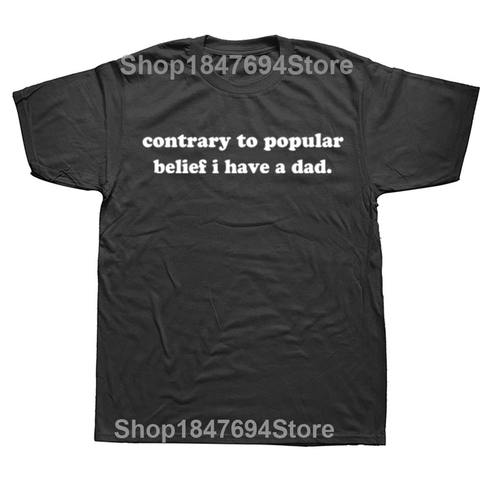 

Funny Humor Father Day Gift Tops 100% Cotton Soft Unisex O-neck T-shirt Contrary To Popular Belief I Have A Dad T Cotton new XL