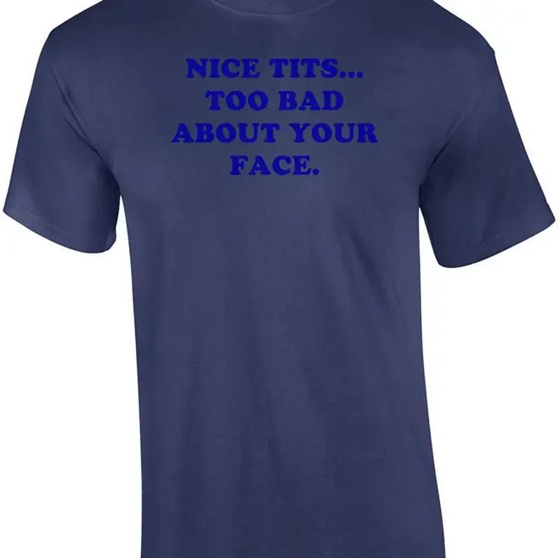 NICE TITS TOO BAD ABOUT YOUR FACE T Shirt