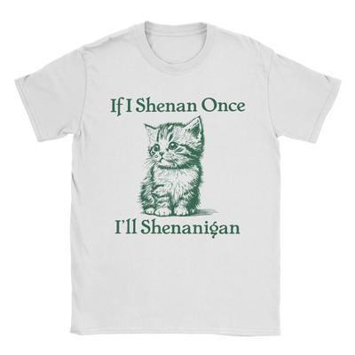 Unisexs If I Shenan Once Ill Shenanigan St Patricks Day Cat Meme T Shirt  Cotton Clothing Amazing Short Sleeve Round Neck Tees