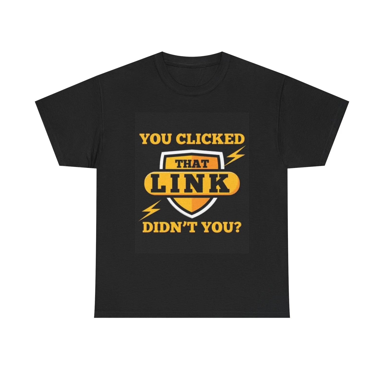 Men s and Women s T-shirts You Clicked That Link S
