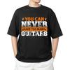 You Can Never Have Too Many Guitars  T-shirt Men's Women's Tops Tees – Funny Electric & Bass Guitar