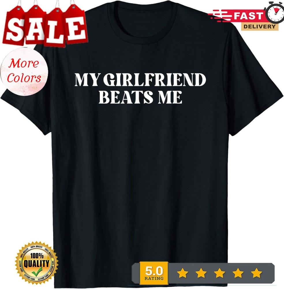 

My Girlfriend Beats Me Funny Boyfriend Couple Unisex T-Shirt 4XL
