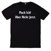 T-Shirt Mach Ich! Aber Nicht Jetzt. Lustiger Spruch Motiv