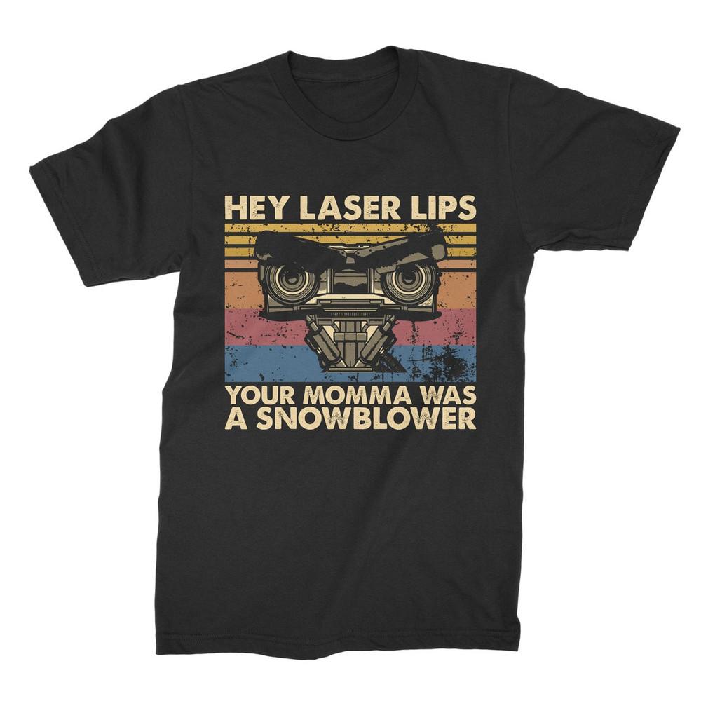 

Hey Laser Lips Your Momma Was A Snowblower Unisex T Shirt-Hoodie-Sweatshirts 2XL
