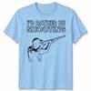 Id Rather Be Shooting Novelty Unisex T Shirt Fathers Day Gift Unisexs Unisexs Tee