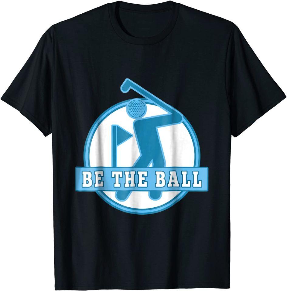 

Be the Ball Golf T-Shirt - Funny Golf Saying Inspirational Classic T-shirt S