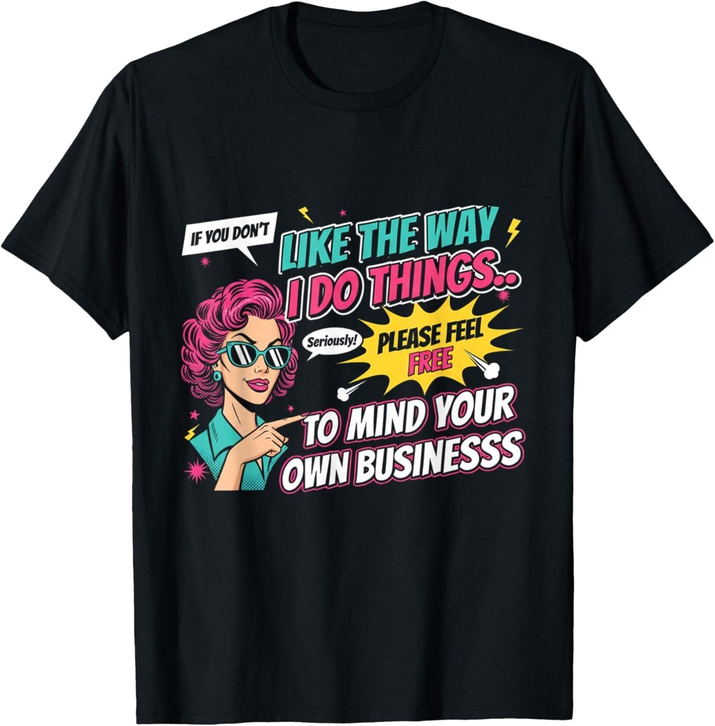 If You Don t Like The Way I Do Things Please Feel Free to T-Shirt XXXL