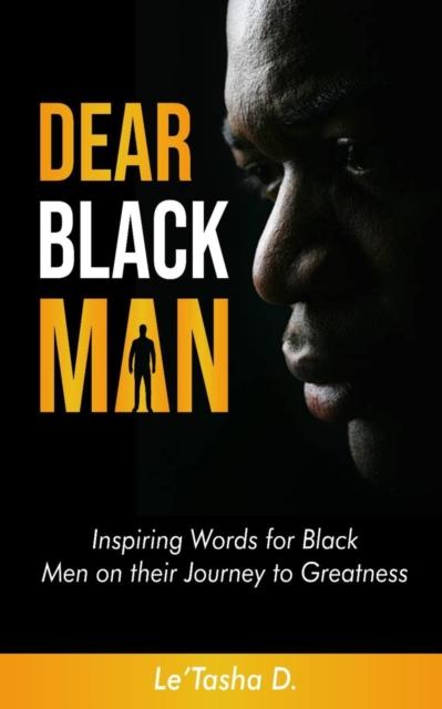 The Dear Black Man : Inspiring Words for Black Men On Their Journey To Greatness Book