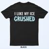 I Like My Ice Crushed T-Shirt