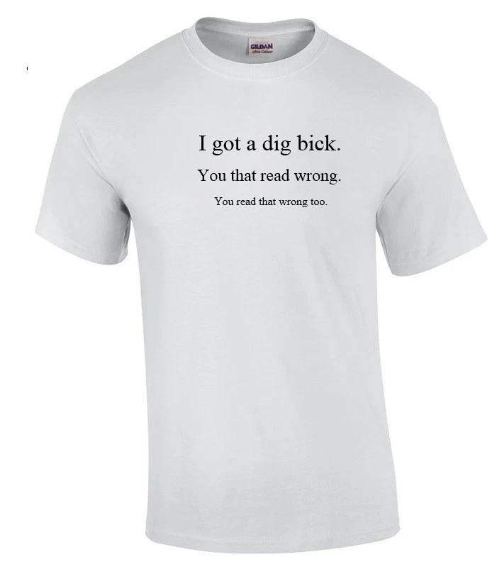I got a Dig Bick Sarcastic Adult Humor Gift Idea Funny Novelty White T-Shirt S