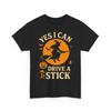 Yes I Can Drive A Stick Funny Halloween Spooky Witch Costume Unisex TShirt Unisex T-Shirt