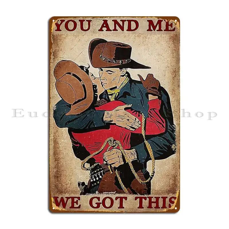 You And Me We Got This Cowboy Metal Plaque Design Wall Plaque Club Wall Plaque Club Tin Sign Poster