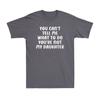 You Cant Tell Me What To Do You Are Not My Daughter Fathers Day Unisexs Tshirt