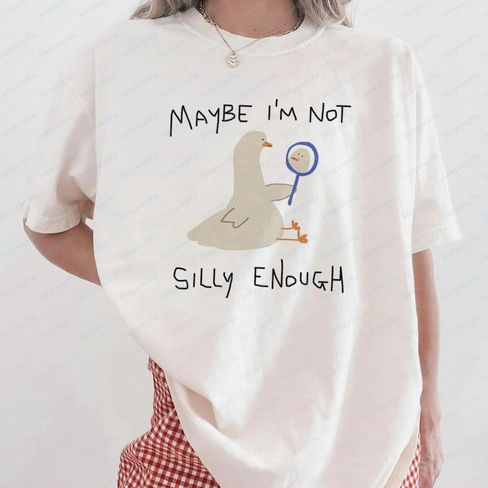 Maybe Im Not Silly Enough Unisex T Shirt Silly Goose Shirt Sad Goose Funny Animal T Shirt Animal Graphic Tee Joke Y2k Tops