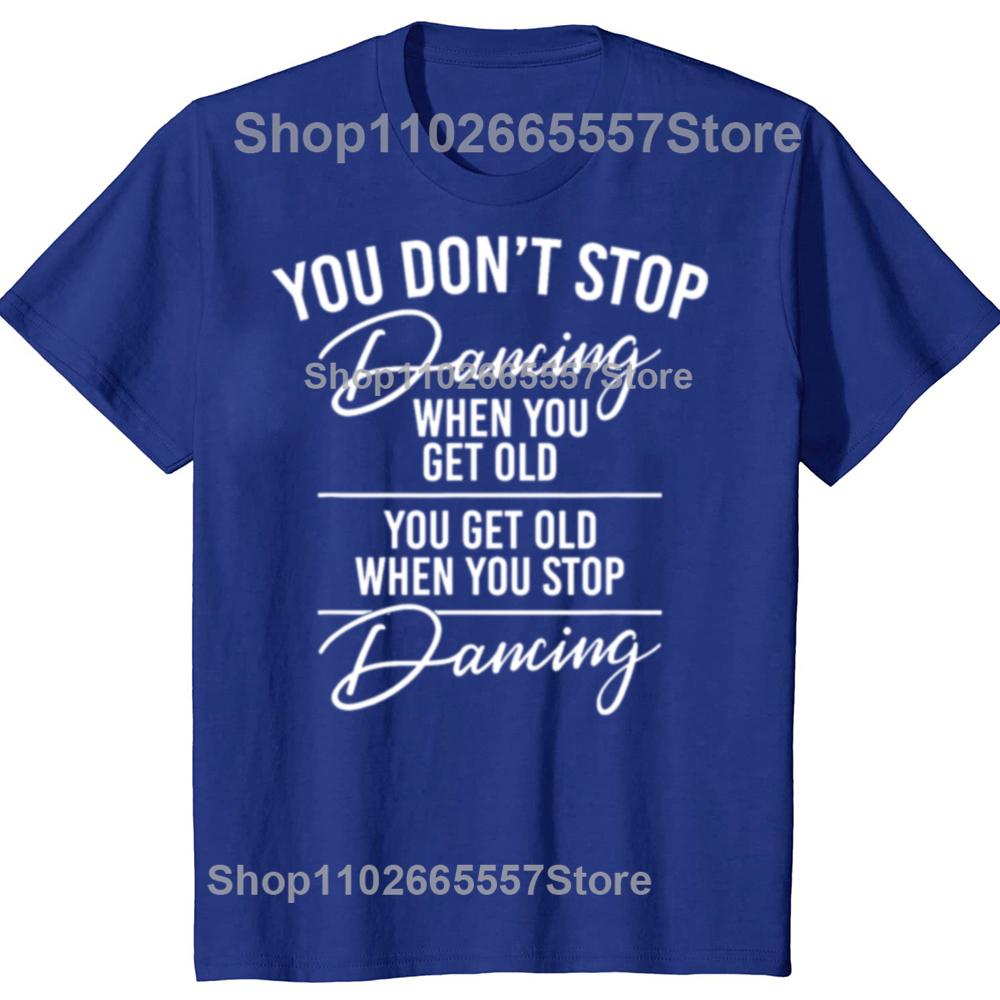 Funny You Don't Stop Dancing When You Get Old Cute Dancer Teacher Graphic T-shirts Men Casual Tshirt Loose Oversized T Shirt