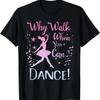 Why Walk When You Can Dance Cute Ballet Recital Girls Top T Shirt