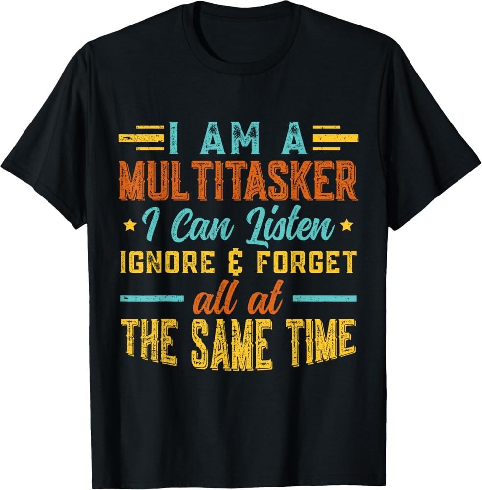 I Am A Multitasker I Can Listen Ignore & Forget Funny Gift T-Shirt Unisex T-Shirt L