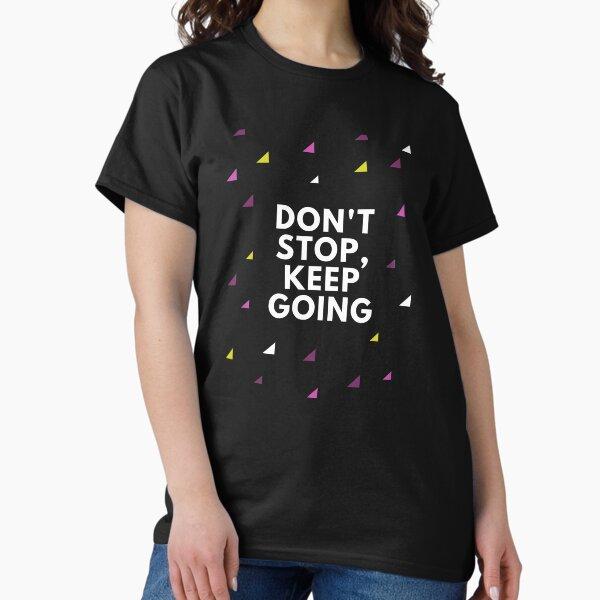 Don't stop, keep going Classic T-Shirt