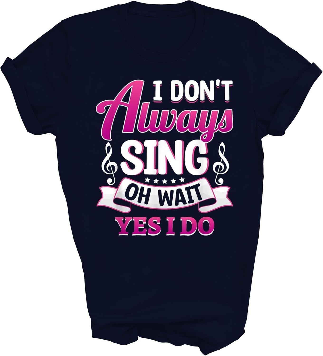 Singer Karaoke Singing I Don t Always Sing Oh Wait Yes I Do Unisex Shirt Gift Women Men S
