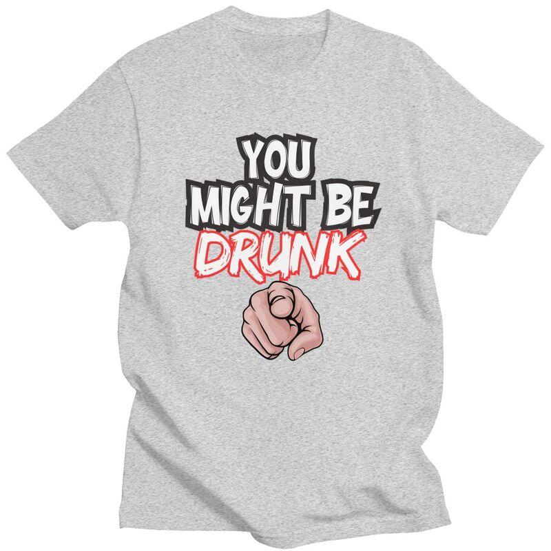 You Might Be Drunk Funny Drinking TShirt Pure Cotton Tee Tops Streetwear Round Neck Tshirt Casual Short Sleeve Clothes
