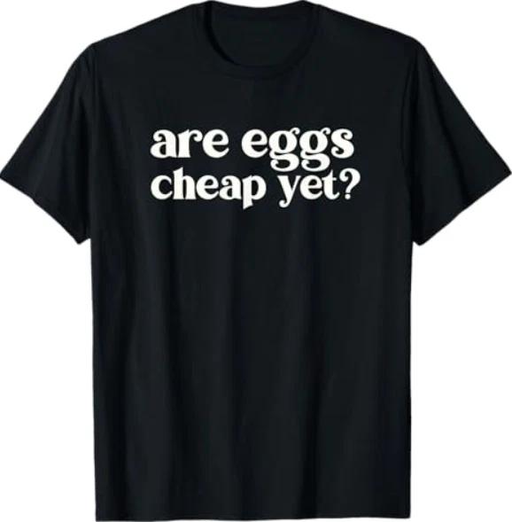 Are Eggs Cheap Yet Funny Anti-Trump Sarcastic T-Shirt 3XL