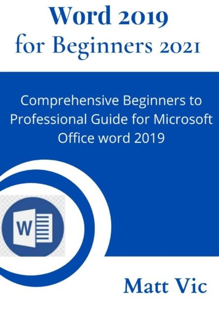 Kniha Word 2019 for Beginners 2021 : Comprehensive Beginners To Professional Guide for Microsoft Office Word 2019