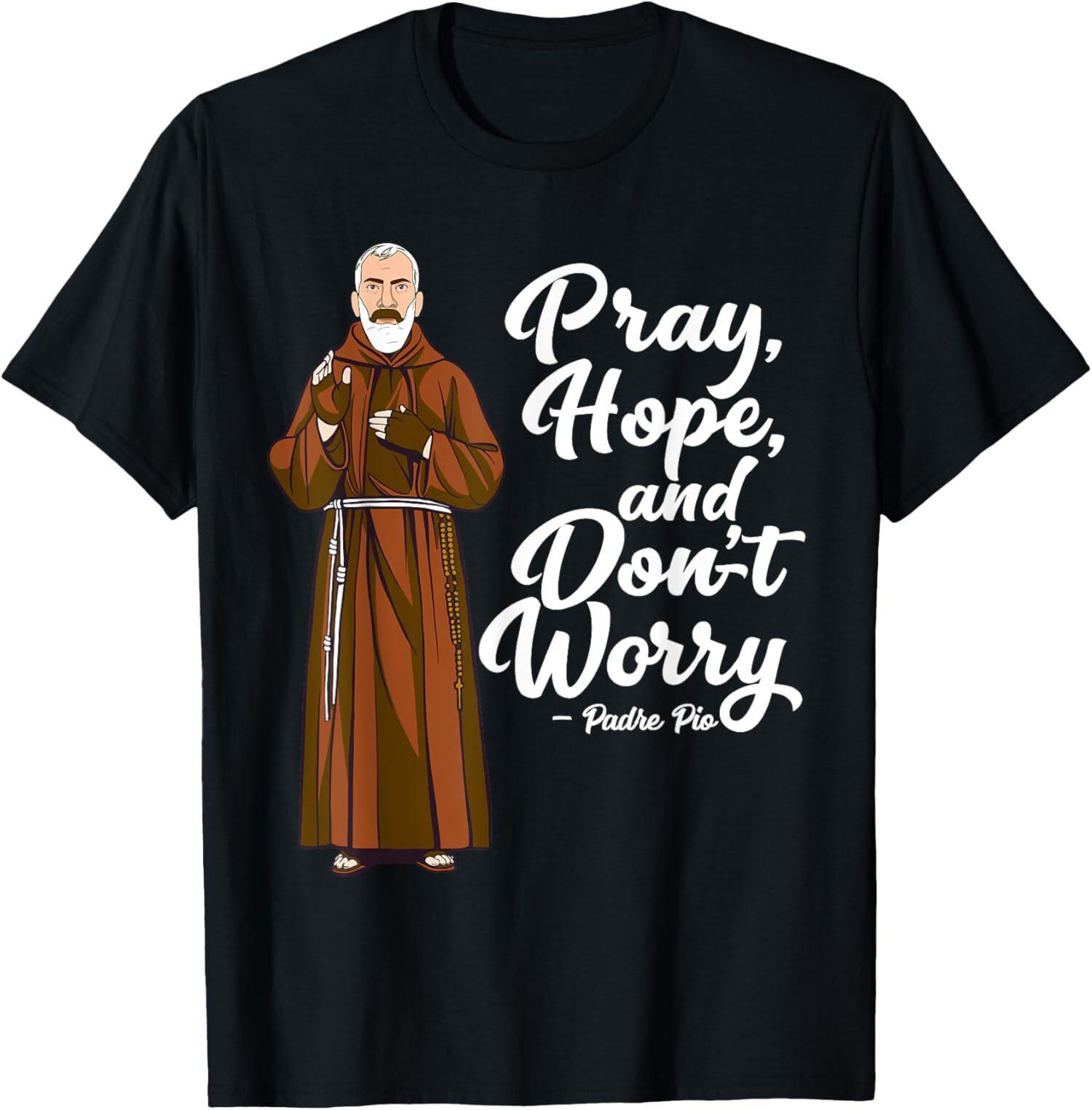 Min NEW LIMITED Pray Hope And Don t Worry St Pio Quotes Catholic Saint T-Shirt S