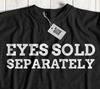 Eyes Sold Separately Unisex Funny Glass Eye T-Shirt Eye Surgery Gifts Glaucoma C