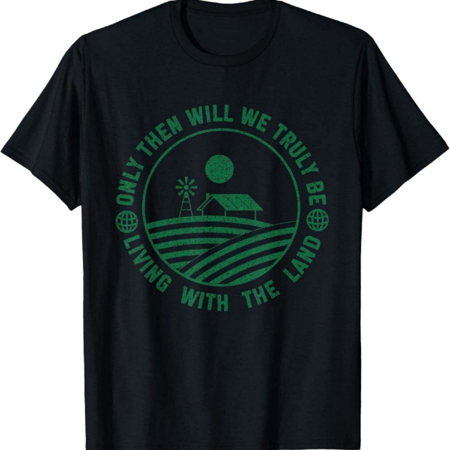

Only Then Will We Truly Be Living With The Land Graphic Tees T-Shirt XXXXXL