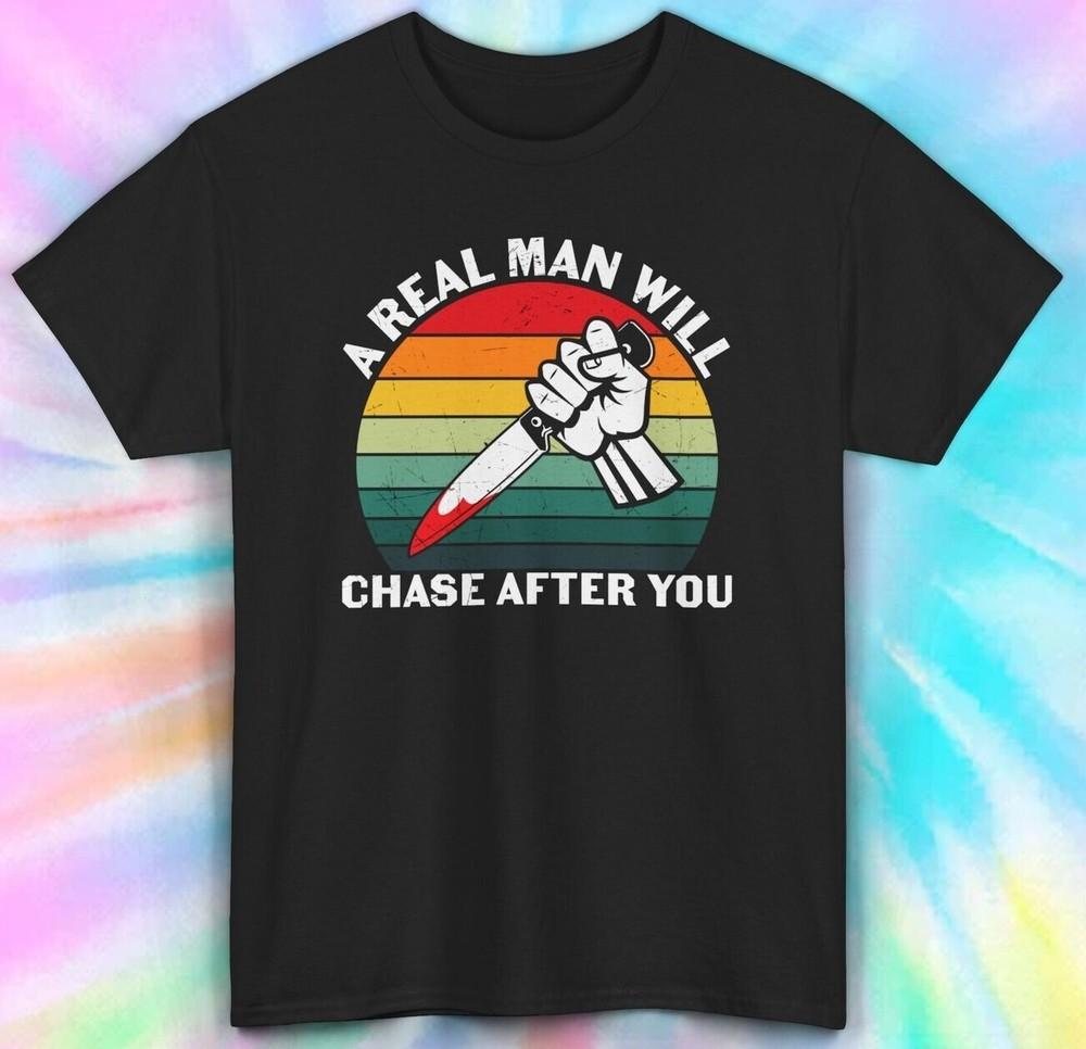 

A Real Man Will Chase After You Shirt | Funny Knife Graphic Tee |Dark Humor Gift M