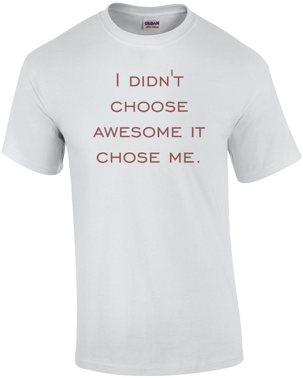 I didn t choose awesome it chose me. Shirt Unisex T-Shirt XXL