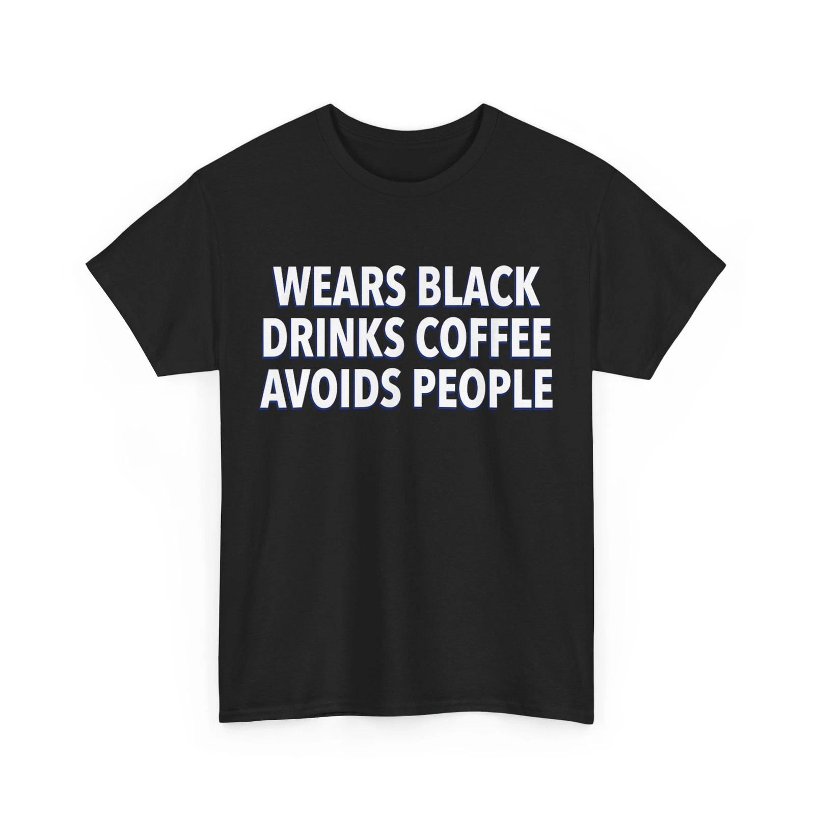 Wears Black Drinks Coffee Avoids People Shirt, Funny Saying Quote T-Shirt XL