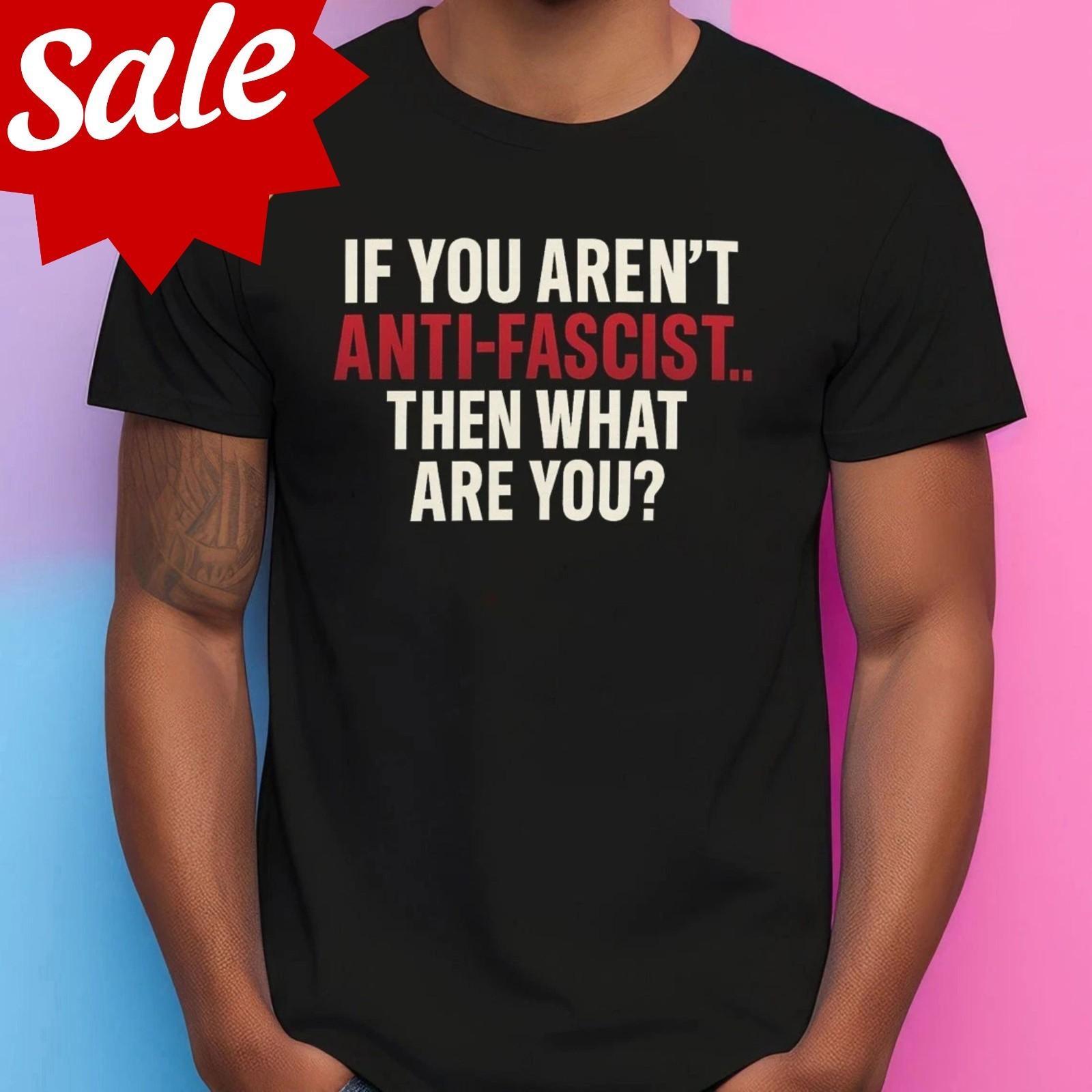 Anti-Fascist Then What Are You T-shirt L