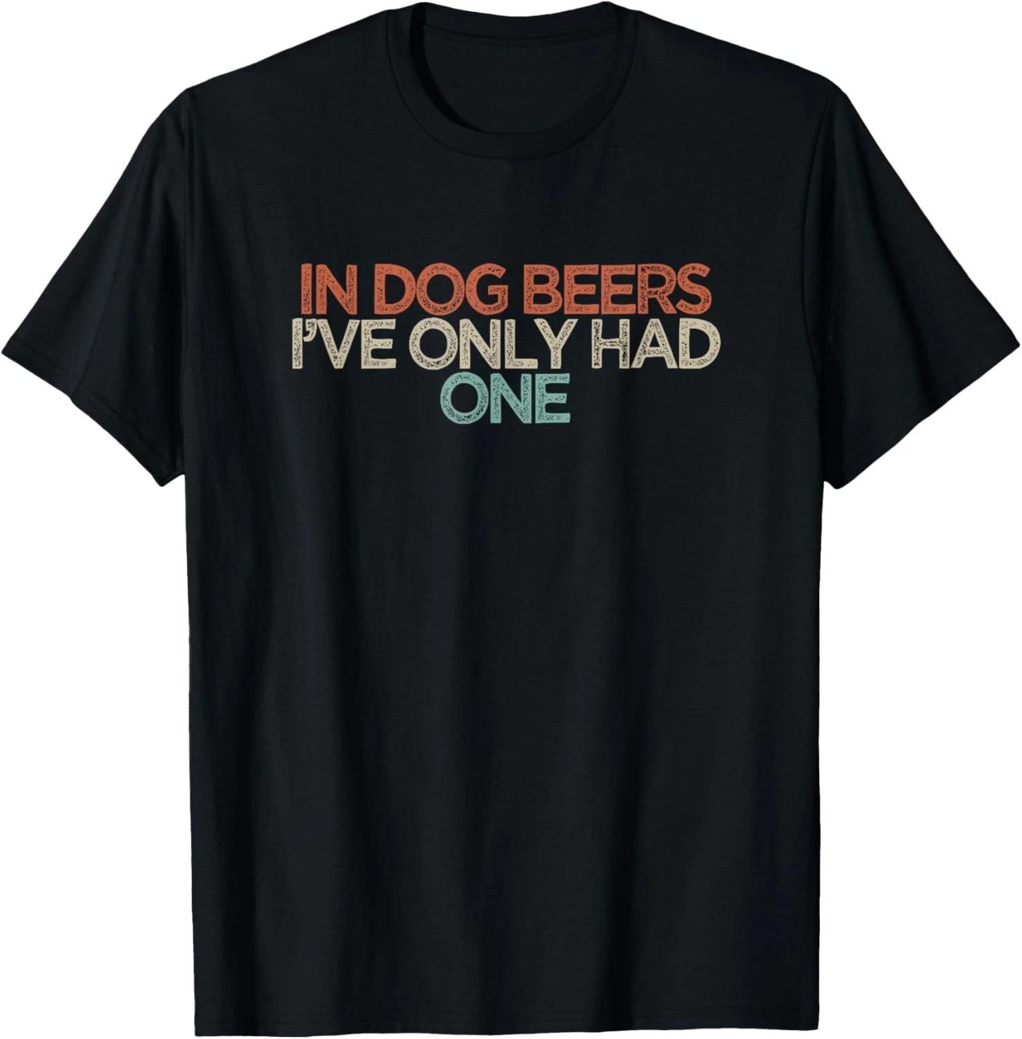 Funny in Dog Beers I_ve Only Had One Gift Unisex T-Shirt XL