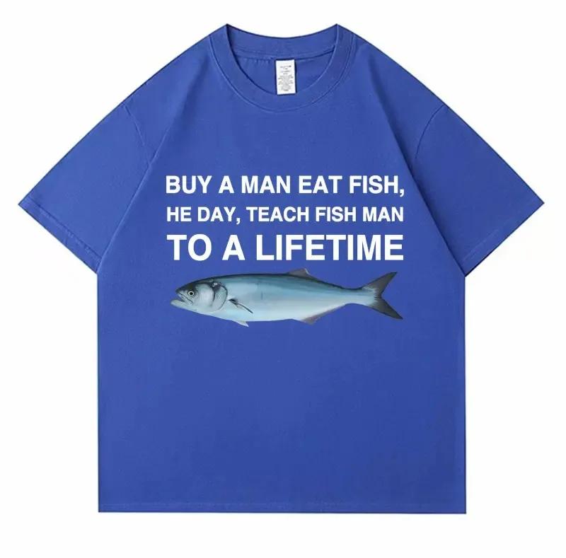 Buy A Man Eat Fish He Day Teach Fish Man To A Lifetime Funny Meme T Shirt Unisex Casual Cotton T-shirt Men Cotton Oversized Tees
