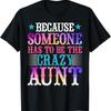 Aunt Auntie Because Someone Has To Be The Crazy Women T Shirt