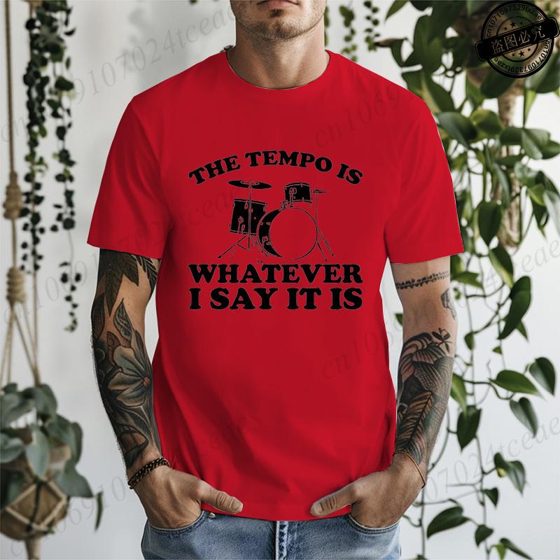The Tempo Is Whatever I Say It Is Printed Mens Women TShirts Funny Drummer Shirt Short Sleeve TShirts Summer Fashion Tees