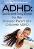 The ADHD : Quick and Easy Guide for the Stressed Parent of a Child with ADHD Book